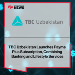 Lancement de Payme Plus par TBC Ouzbékistan : la fusion parfaite entre banque et services lifestyle